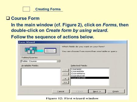 Course Form In the main window (cf. Figure 2), click on Forms, then double-click on Create form by using wizard. Follow the sequence of actions below.