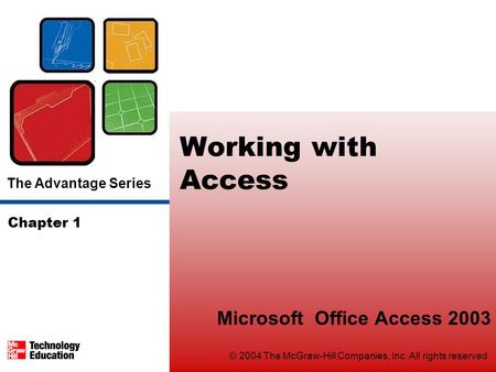 The Advantage Series © 2004 The McGraw-Hill Companies, Inc. All rights reserved Working with Access Microsoft Office Access 2003 Chapter 1.
