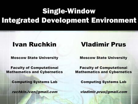 Single-Window Integrated Development Environment Ivan Ruchkin Moscow State University Faculty of Computational Mathematics and Cybernetics Computing Systems.