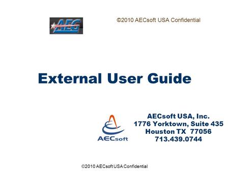 ©2010 AECsoft USA Confidential External User Guide AECsoft USA, Inc. 1776 Yorktown, Suite 435 Houston TX 77056 713.439.0744 ©2010 AECsoft USA Confidential.