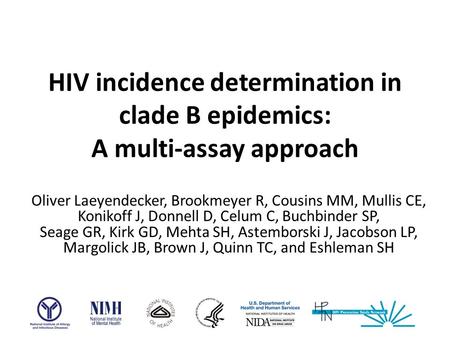 HIV incidence determination in clade B epidemics: A multi-assay approach Oliver Laeyendecker, Brookmeyer R, Cousins MM, Mullis CE, Konikoff J, Donnell.