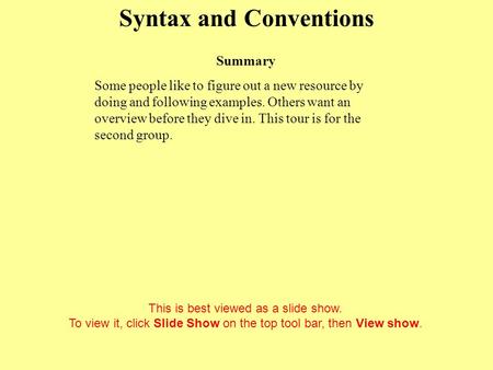 Syntax and Conventions Click to start This is best viewed as a slide show. To view it, click Slide Show on the top tool bar, then View show. Summary Some.