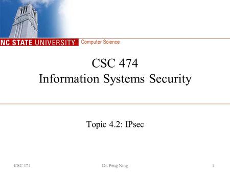 Computer Science CSC 474Dr. Peng Ning1 CSC 474 Information Systems Security Topic 4.2: IPsec.