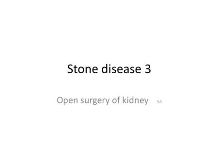 Stone disease 3 Open surgery of kidney 54.