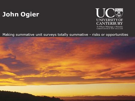 John Ogier Making summative unit surveys totally summative - risks or opportunities.