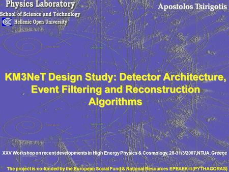 Apostolos Tsirigotis KM3NeT Design Study: Detector Architecture, Event Filtering and Reconstruction Algorithms XXV Workshop on recent developments in High.