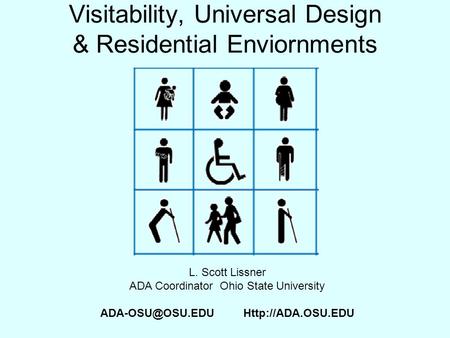 Visitability, Universal Design & Residential Enviornments L. Scott Lissner ADA Coordinator Ohio State University