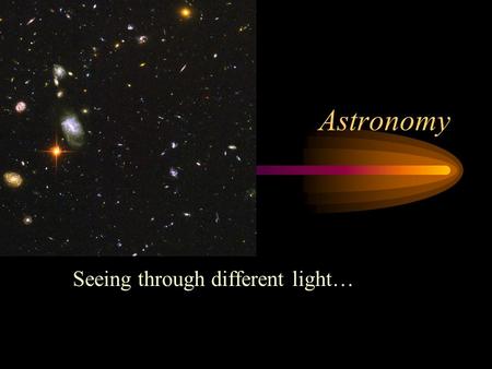 Astronomy Seeing through different light…. VisibleUV..