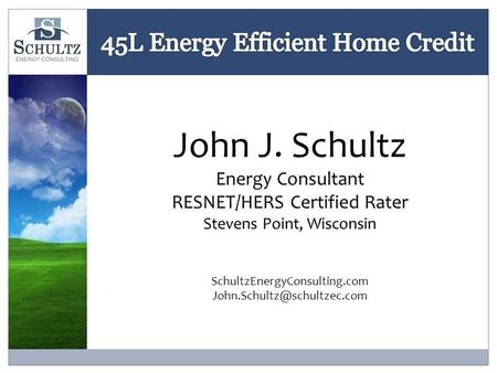 John J. Schultz Energy Consultant RESNET/HERS Certified Rater Stevens Point, Wisconsin SchultzEnergyConsulting.com