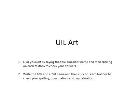 UIL Art Quiz yourself by saying the title and artist name and then clicking on each textbox to check your answers. Write the title and artist name and.