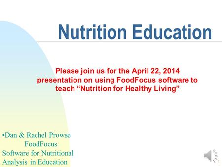 1 Nutrition Education Please join us for the April 22, 2014 presentation on using FoodFocus software to teach Nutrition for Healthy Living Dan & Rachel.