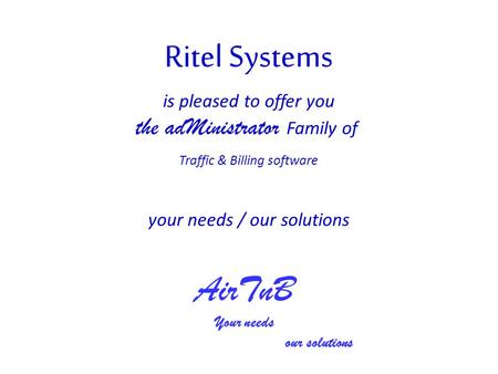 Your needs / our solutions is pleased to offer you the adMinistrator Family of Traffic & Billing software AirTnB Your needs our solutions.
