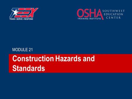 Construction Hazards and Standards MODULE 21. 2©2006 TEEX Construction vs. General Industry Construction, alteration and/or repair, including painting.