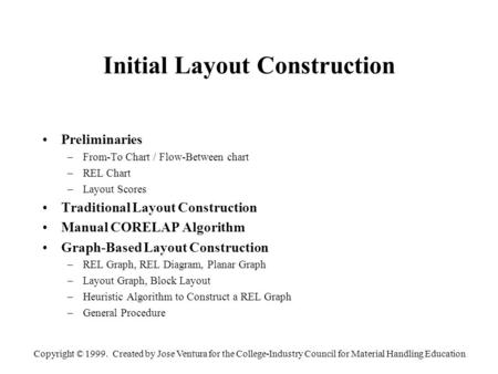 Copyright © 1999. Created by Jose Ventura for the College-Industry Council for Material Handling Education Initial Layout Construction Preliminaries –From-To.
