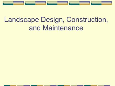 Landscape Design, Construction, and Maintenance Landscaping What is Landscaping? It is a part of ornamental Horticulture Industry.