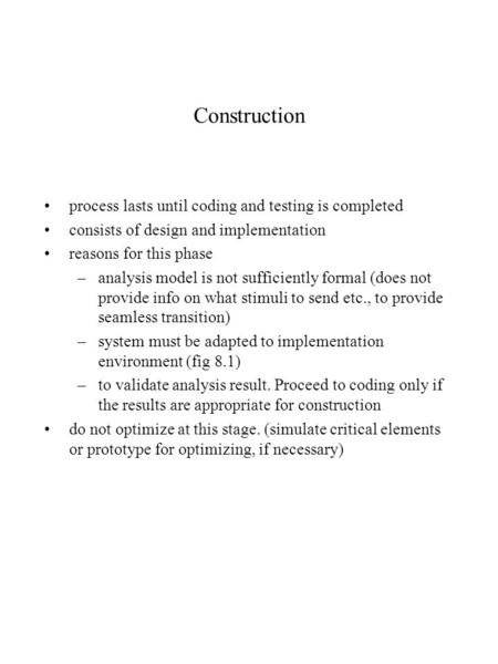 Construction process lasts until coding and testing is completed consists of design and implementation reasons for this phase –analysis model is not sufficiently.