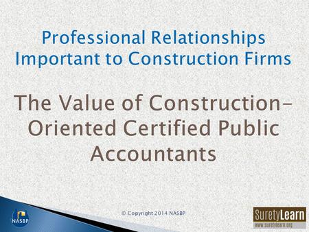 Among the most important advisors to a construction firm are: –Professional surety bond producer –Construction-oriented certified public accountant –Knowledgeable.