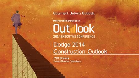 Dodge 2014 Construction Outlook Cliff Brewis Senior Director Operations.