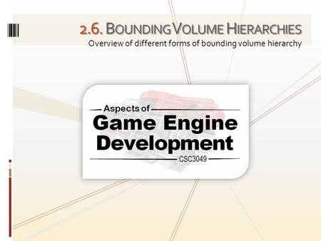 2.6. B OUNDING V OLUME H IERARCHIES Overview of different forms of bounding volume hierarchy.