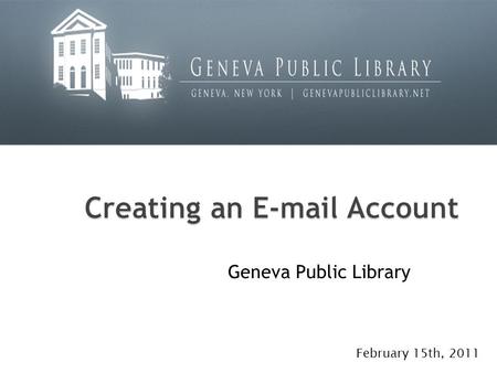 Geneva Public Library February 15th, 2011. What is e-mail? How many of you have had e-mail accounts before?