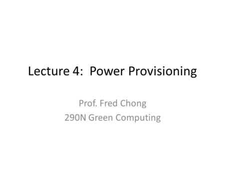 Lecture 4: Power Provisioning Prof. Fred Chong 290N Green Computing.