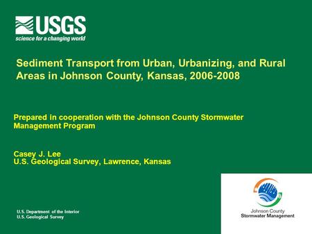 U.S. Department of the Interior U.S. Geological Survey Prepared in cooperation with the Johnson County Stormwater Management Program Casey J. Lee U.S.