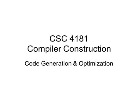 CSC 4181 Compiler Construction Code Generation & Optimization.