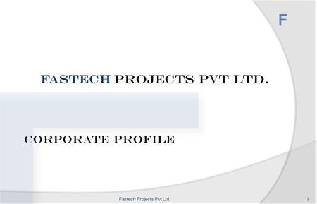 F Fastech Projects Pvt Ltd. Corporate Profile F 1Fastech Projects Pvt Ltd.