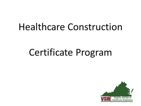 Healthcare Construction Certificate Program. Healthcare Construction Certificate Program (HCC) Carpenter by Trade Twenty Seven Years in Construction ASHE.