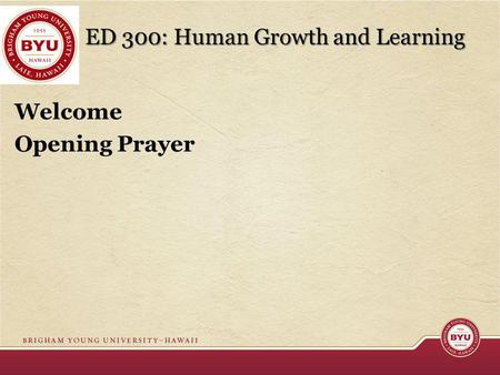 ED 300: Human Growth and Learning Welcome Opening Prayer.