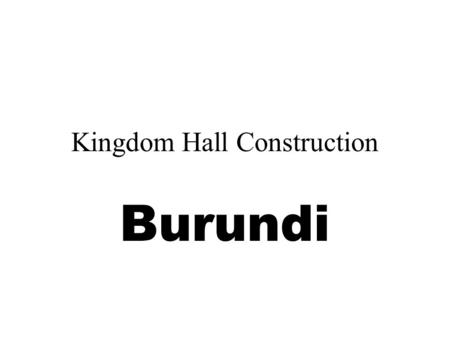 Kingdom Hall Construction Burundi. Facts on Burundi No. of Congregations:51 Kingdom Halls Needed:35 Kingdom Halls completed since start of program:29.