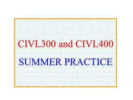 CIVL300 and CIVL400 SUMMER PRACTICE. Gain first hand experience in construction industry.
