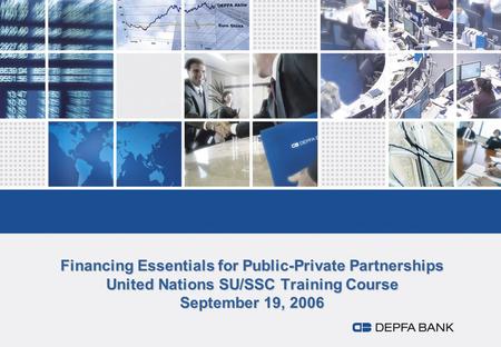 Financing Essentials for Public-Private Partnerships United Nations SU/SSC Training Course September 19, 2006.