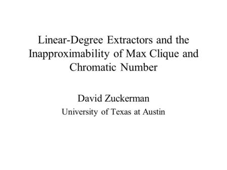 Linear-Degree Extractors and the Inapproximability of Max Clique and Chromatic Number David Zuckerman University of Texas at Austin.