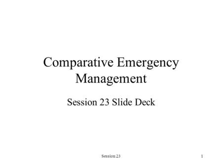 Session 231 Comparative Emergency Management Session 23 Slide Deck.
