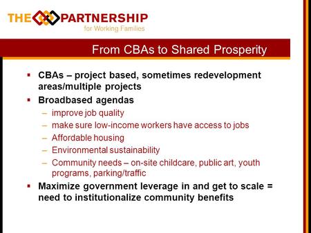 From CBAs to Shared Prosperity CBAs – project based, sometimes redevelopment areas/multiple projects Broadbased agendas –improve job quality –make sure.