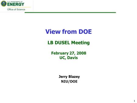1 1 View from DOE LB DUSEL Meeting February 27, 2008 UC, Davis Jerry Blazey NIU/DOE.