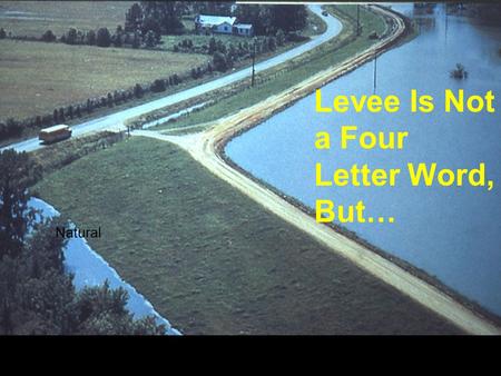 Levee Is Not A Four Letter Word…but Levee Is Not a Four Letter Word, But… Natural.