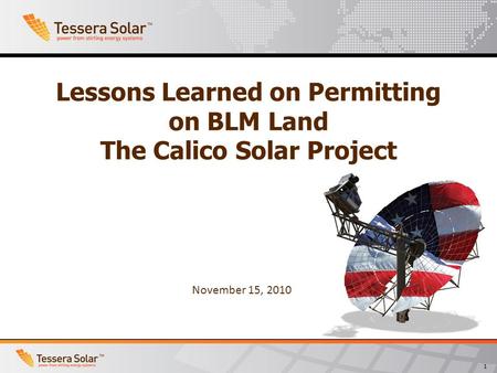 1 Lessons Learned on Permitting on BLM Land The Calico Solar Project November 15, 2010.