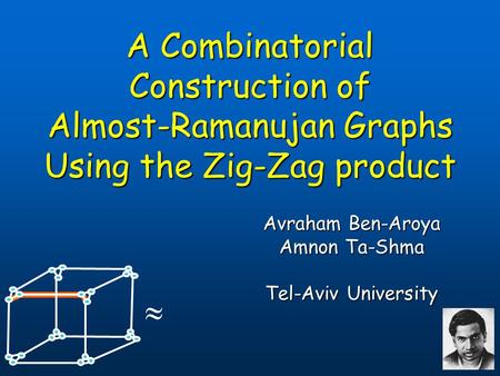 A Combinatorial Construction of Almost-Ramanujan Graphs Using the Zig-Zag product Avraham Ben-Aroya Avraham Ben-Aroya Amnon Ta-Shma Amnon Ta-Shma Tel-Aviv.