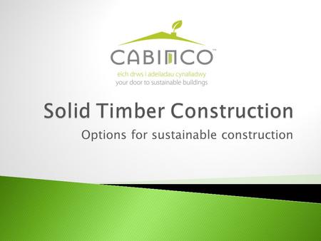 Options for sustainable construction. This module will describe the generic benefits of solid timber construction. The advantages of these construction.