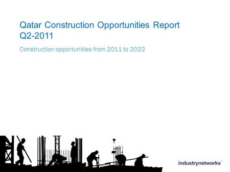 Qatar Construction Opportunities Report Q2-2011 Construction opportunities from 2011 to 2022.