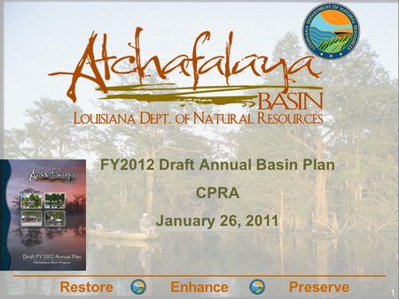 RestoreEnhancePreserve 1 FY2012 Draft Annual Basin Plan CPRA January 26, 2011.