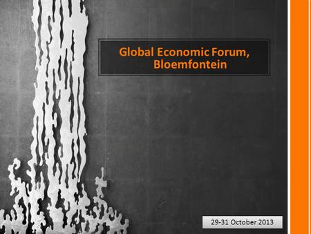 Global Economic Forum, Bloemfontein 29-31 October 2013.