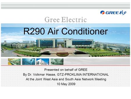 R290 Air Conditioner Presented on behalf of GREE By Dr. Volkmar Hasse, GTZ-PROKLIMA INTERNATIONAL At the Joint West Asia and South Asia Network Meeting.