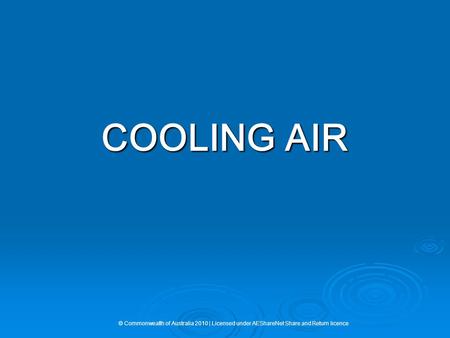 COOLING AIR © Commonwealth of Australia 2010 | Licensed under AEShareNet Share and Return licence.
