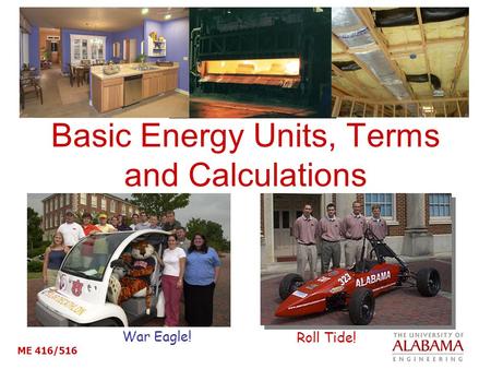 ME 416/516 Basic Energy Units, Terms and Calculations War Eagle! Roll Tide!