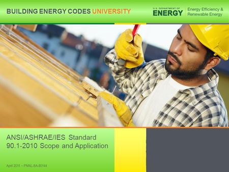 BUILDING ENERGY CODES UNIVERSITYwww.energycodes.gov/BECU 1 BUILDING ENERGY CODES UNIVERSITY ANSI/ASHRAE/IES Standard 90.1-2010 Scope and Application April.