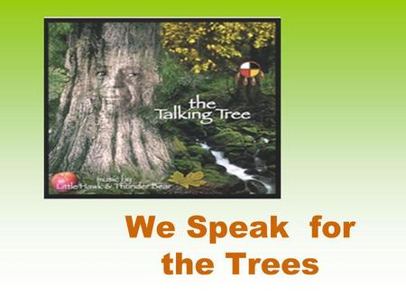 We Speak for the Trees.