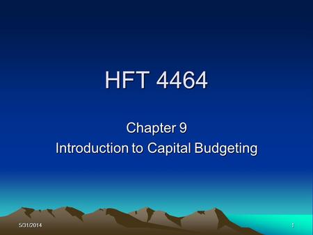 5/31/20141 HFT 4464 Chapter 9 Introduction to Capital Budgeting.